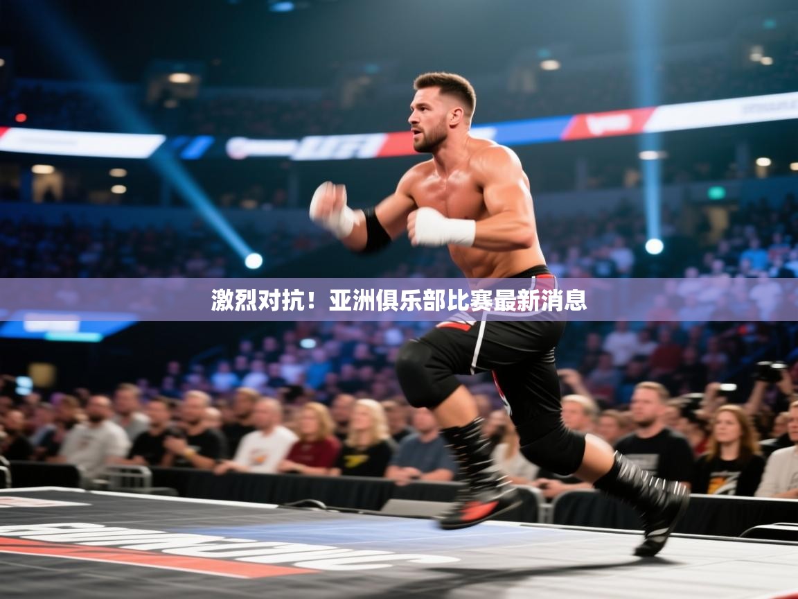 激烈对抗！亚洲俱乐部比赛最新消息  第2张