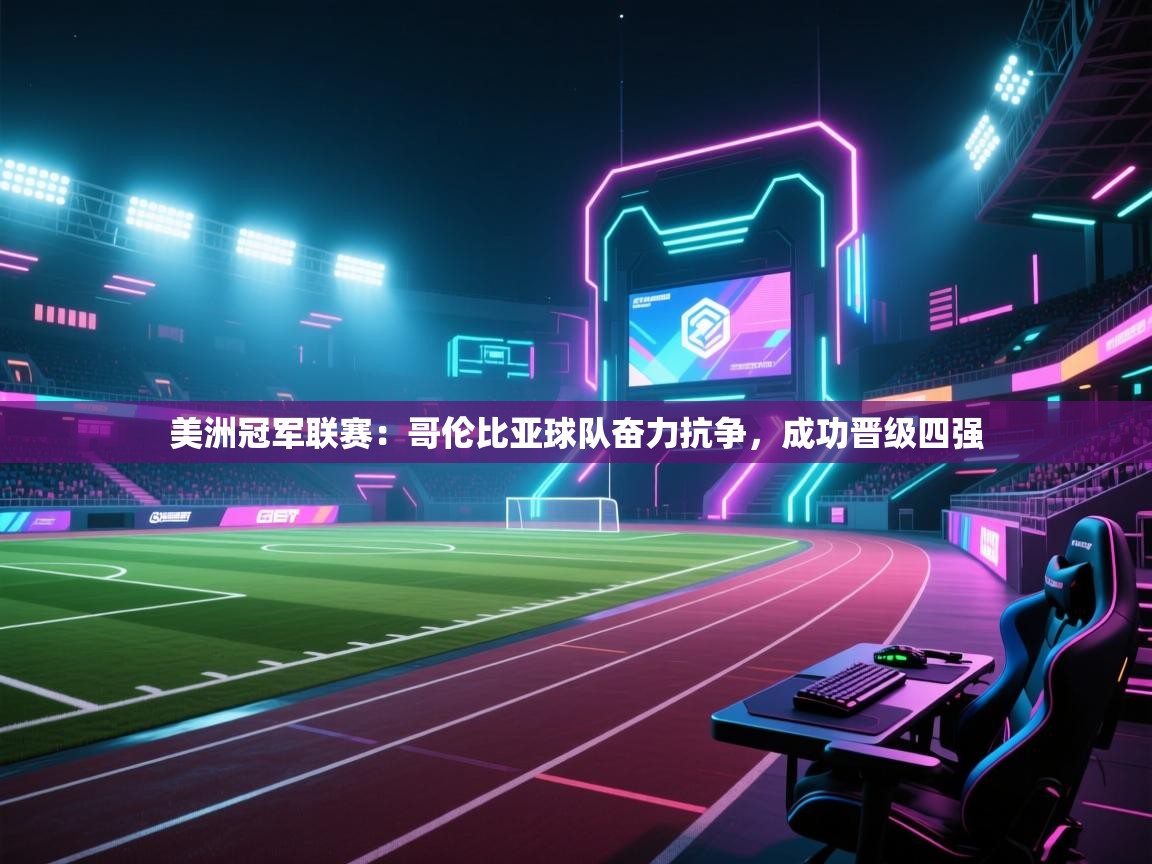 美洲冠军联赛：哥伦比亚球队奋力抗争，成功晋级四强  第1张