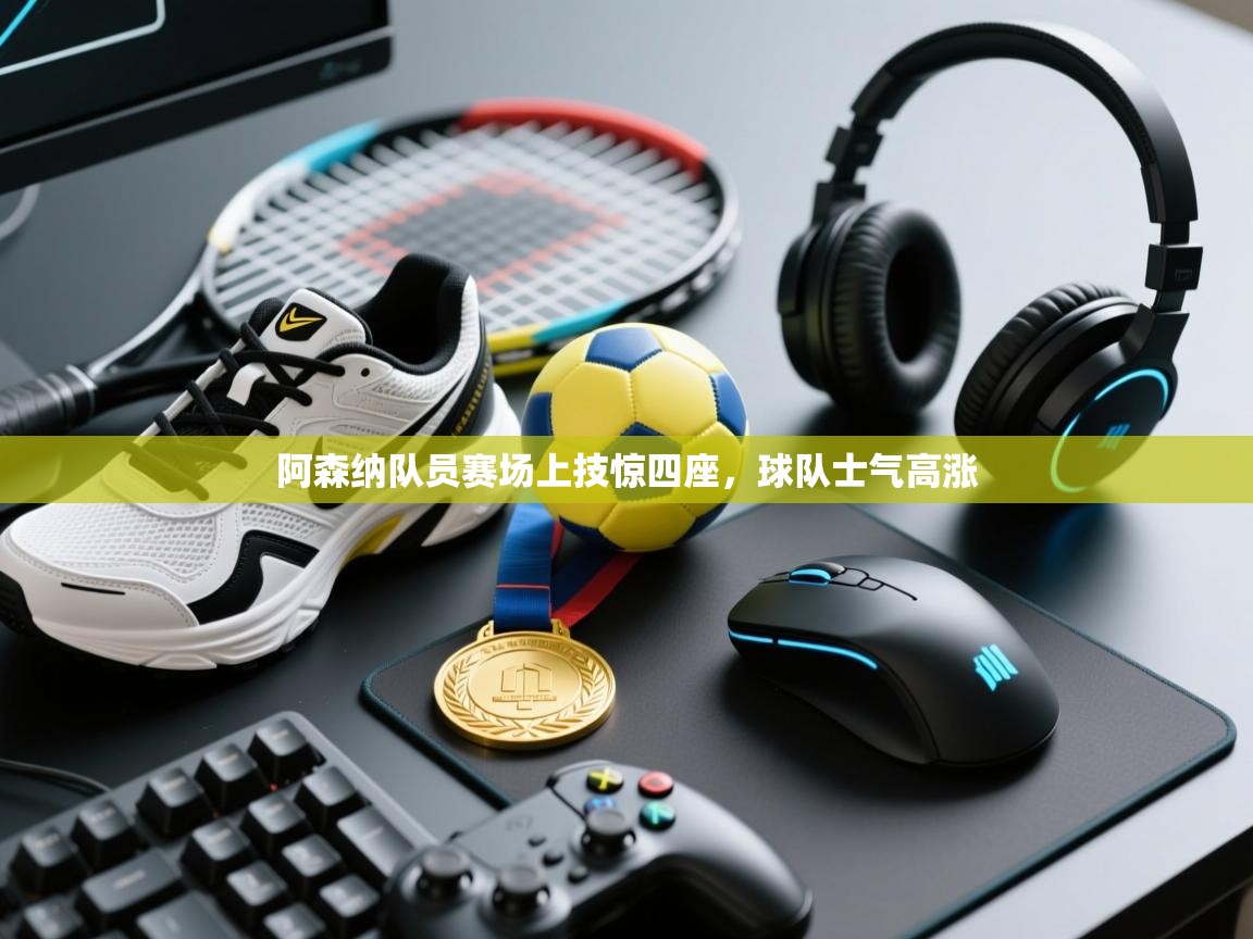 阿森纳队员赛场上技惊四座，球队士气高涨  第2张