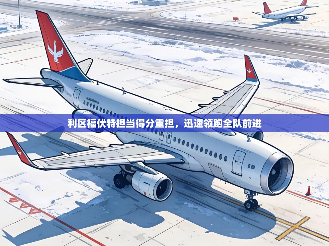 利区福伏特担当得分重担，迅速领跑全队前进  第1张