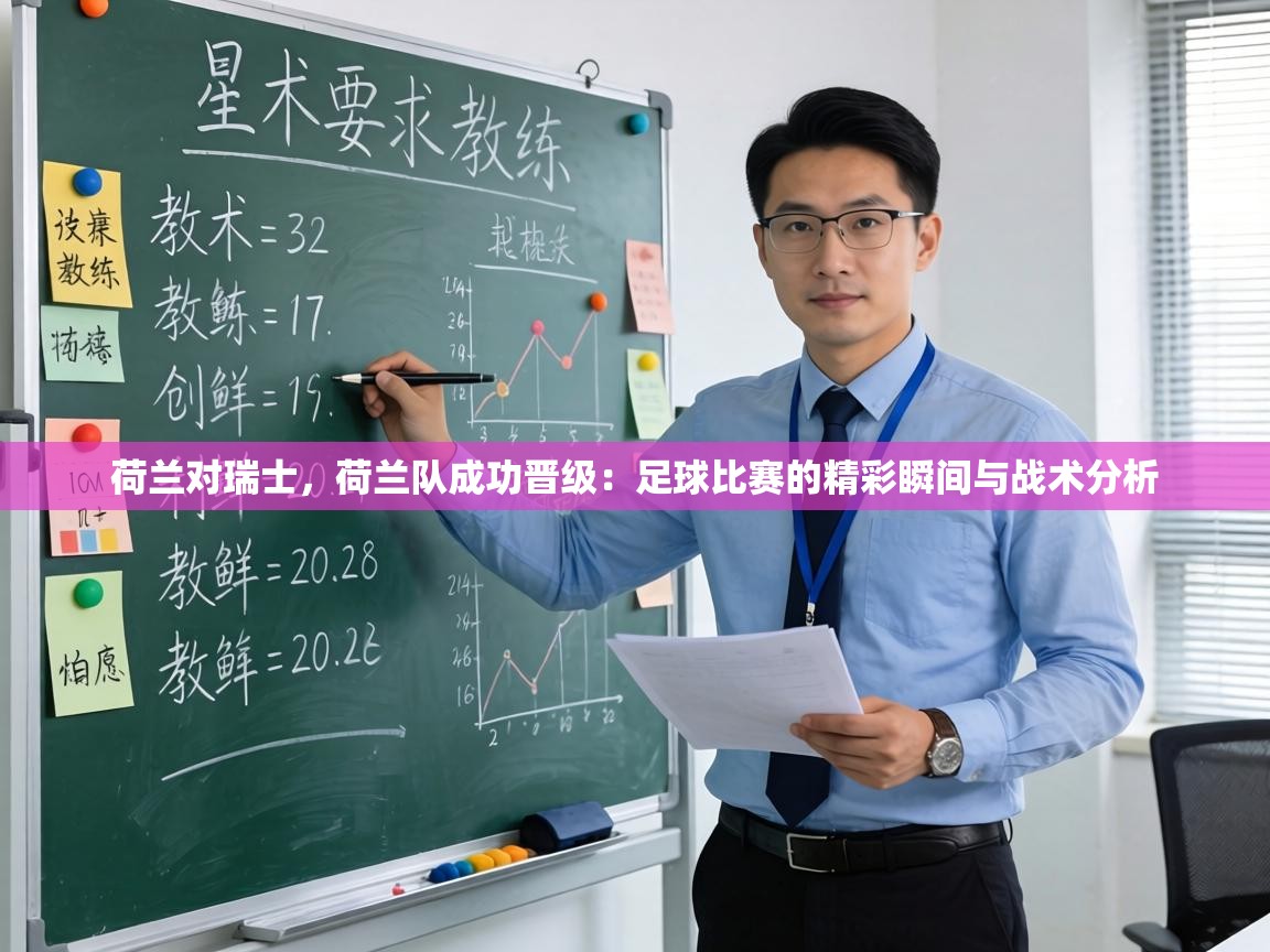 荷兰对瑞士，荷兰队成功晋级：足球比赛的精彩瞬间与战术分析  第1张